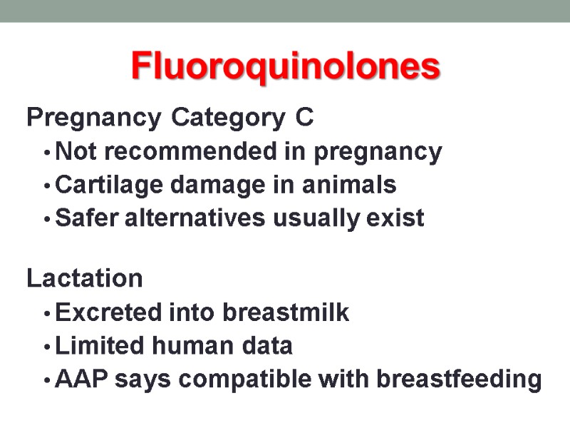Fluoroquinolones  Pregnancy Category C Not recommended in pregnancy Cartilage damage in animals Safer